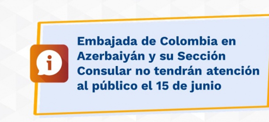 Embajada de Colombia en Azerbaiyán y su Sección Consular no tendrán atención al público el 15 de junio 