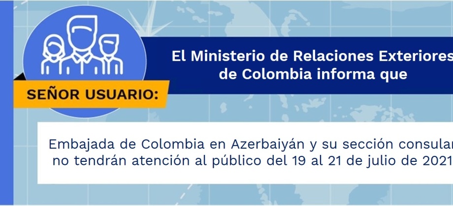 Embajada de Colombia en Azerbaiyán y su sección consular no tendrán atención al público los días 19, 20, y 21 de julio de 2021