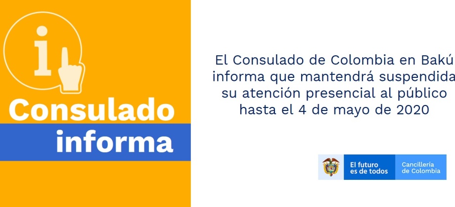 El Consulado de Colombia en Bakú informa que mantendrá suspendida su atención presencial al público hasta el 4 de mayo de 2020