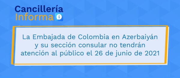 La Embajada de Colombia en Azerbaiyán y su sección consular no tendrán atención al público el 26 de junio de 2021